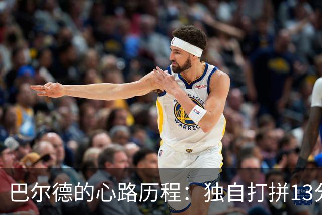 巴尔德的心路历程：独自打拼13分钟，未来未卜