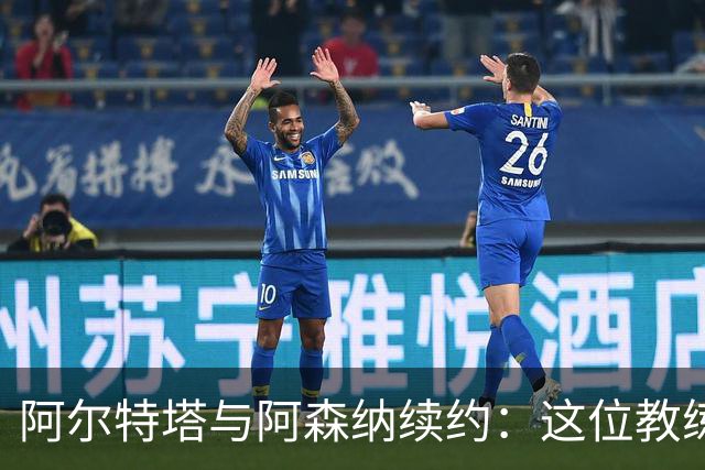 阿尔特塔与阿森纳续约：这位教练的冒险之旅继续！
